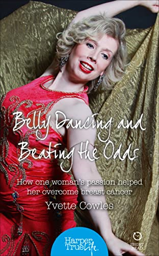 Belly Dancing and Beating the Odds: How one woman's passion helped her overcome breast cancer (HarperTrue Life...