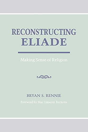 Reconstructing Eliade: Making Sense of Religion