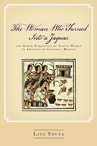The Woman Who Turned Into a Jaguar, and Other Narratives of Native Women in Archives of Colonial Mexico