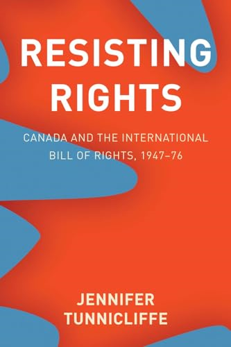Resisting Rights: Canada and the International Bill of Rights, 1947-76 (Law and Society)