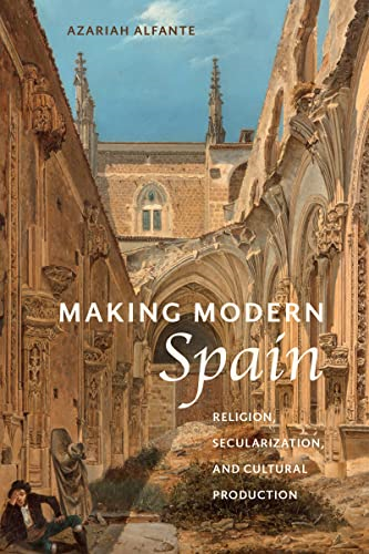 Making Modern Spain: Religion, Secularization, and Cultural Production (Campos Ibericos: Bucknell Studies in Iberian Literatures and Cultures)
