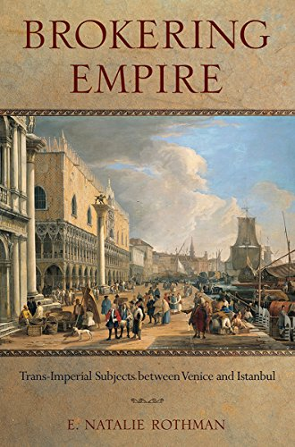 Brokering Empire: TRANS-Imperial Subjects Between Venice and Istanbul (Lera Research Volume)