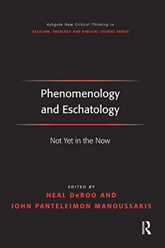 Phenomenology and Eschatology: Not Yet in the Now (Routledge New Critical Thinking in Religion, Theology and Biblical Studies)