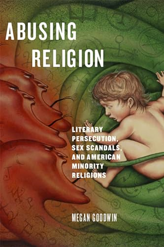 Abusing Religion: Literary Persecution, Sex Scandals, and American Minority Religions