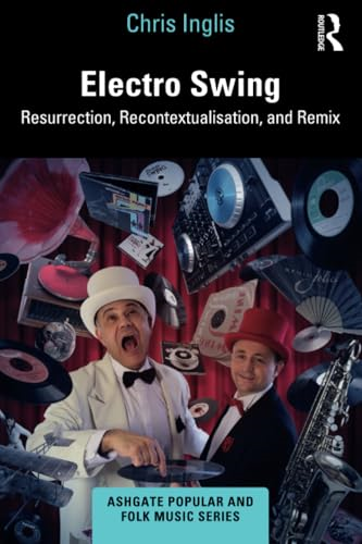 Electro Swing: Resurrection,  Recontextualisation, and  Remix (Ashgate Popular and  Folk Music Series)