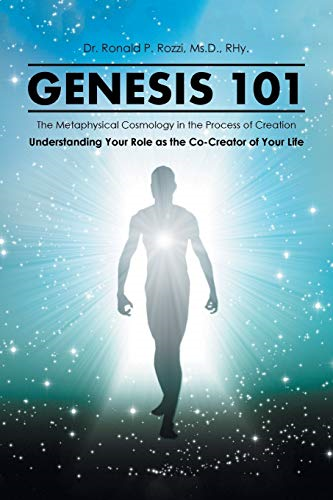 Genesis 101: The Metaphysical Cosmology in the Process of Creation, Understanding Your Role as the Co-Creator of Your Life