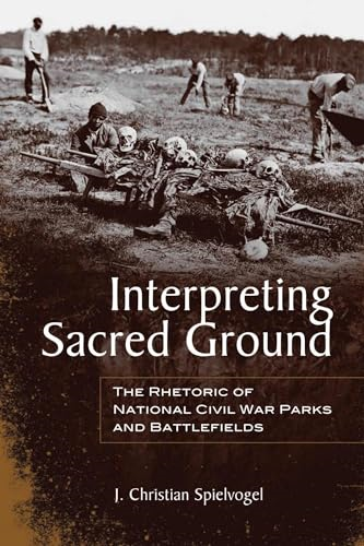 Interpreting Sacred Ground: The Rhetoric of National Civil War Parks and Battlefields (Rhetoric Culture and Social Critique Series)