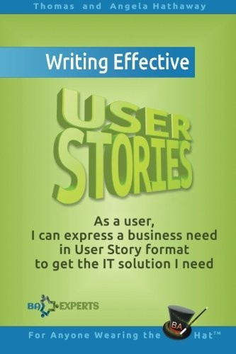 Writing Effective User  - Stories: As a User, I Can -  Express a Business Need  - in User Story Format To  - Get the IT Solution I  - Need (Business Analysis  - Fundamentals  -  Simply Put!)