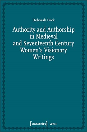 Authority and Authorship in  Medieval and Seventeenth  Century Women's Visionary  Writings