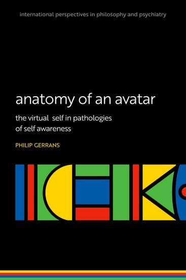 Anatomy of an Avatar: The  virtual self in pathologies  of self awareness  (International Perspectives  in Philosophy and  Psychiatry)