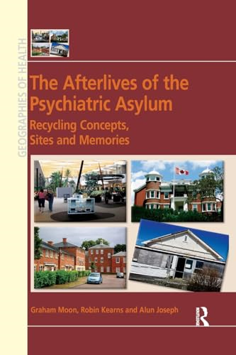 The Afterlives of the Psychiatric Asylum: Recycling Concepts, Sites and Memories (Geographies of Health Series)