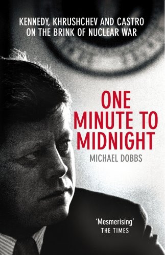 One Minute to Midnight: Kennedy, Khrushchev and Castro on the Brink of Nuclear War