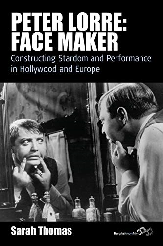 Peter Lorre: Face Maker: Constructing Stardom and Performance in Hollywood and Europe (Film Europa)