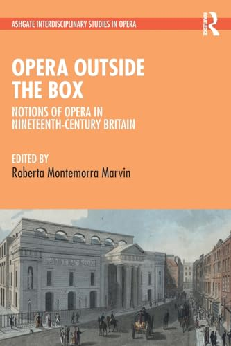 Opera Outside the Box:  Notions of Opera in  Nineteenth-Century Britain  (Ashgate Interdisciplinary  Studies in Opera)