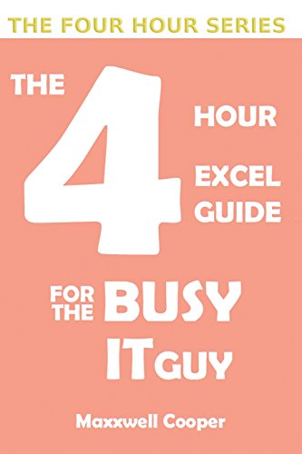 The 4 Hour Excel Guide for the Busy It Guy: Learn Key Features to Get That Extra Edge, All in a Weekend's Read!!! (4 Hour)