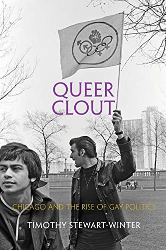 Queer Clout: Chicago and the Rise of Gay Politics (Politics and Culture in Modern America)