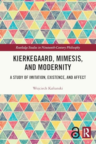 Kierkegaard, Mimesis, and  Modernity: A Study of  Imitation, Existence, and  Affect (Routledge Studies  in Nineteenth-Century  Philosophy)