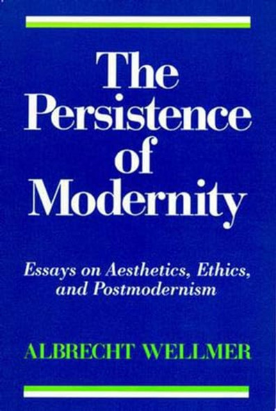 Persistence of Modernity : Essays on Aesthetics, Ethics, and Postmodernism