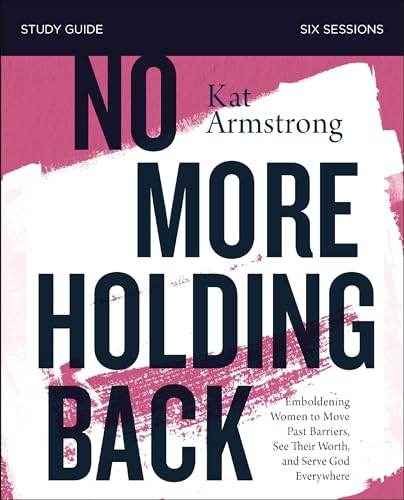 No More Holding Back Study Guide: Emboldening Women to Move Past Barriers, See Their Worth, and Serve God Everywhere