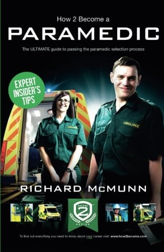 How To Become A Paramedic 2016 Version: The ULTIMATE guide to passing the Paramedic/Emergency Care Assistant selection...