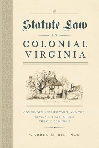 Statute Law in Colonial Virginia: Governors, Assemblymen, and the Revisals That Forged the Old Dominion (Early American Histories)