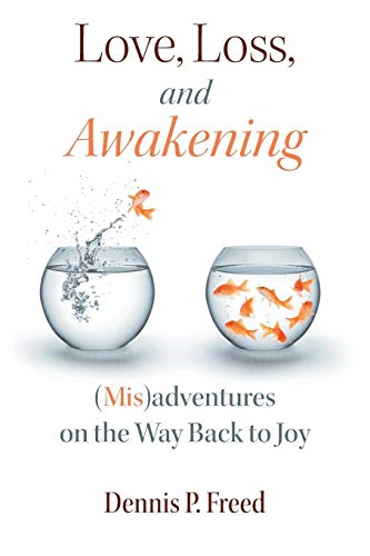 Love, Loss, and Awakening: (Mis)Adventures on the Way Back to Joy