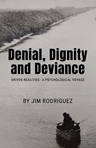 Denial, Dignity and Deviance: Driven Realities - A Psychological Voyage
