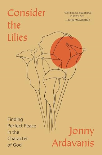 Consider the Lilies:  Finding Perfect Peace in  the Character of God