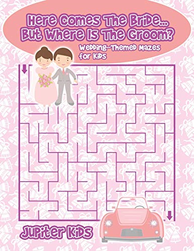 Here Comes The Bride...But Where Is The Groom? Wedding-Themed Mazes for Kids
