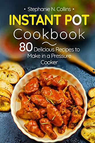 Instant Pot Cookbook: 80 Delicious Recipes to Make in a Pressure Cooker