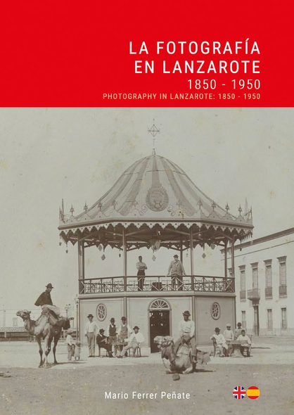 La Fotografía en Lanzarote:  1850 - 1950 / Photography  in Lanzarote