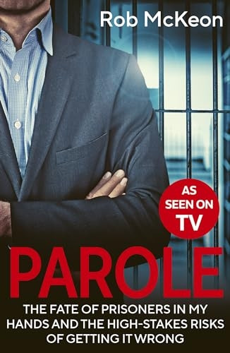 Parole: The Fate of Prisoners in My Hands and the High-stakes Risks of Getting it Wrong - As Seen on TV