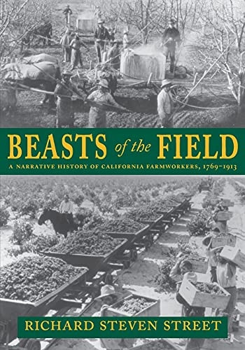 Beasts of the Field A Narrative History of California Farm Workers, 1769-1913