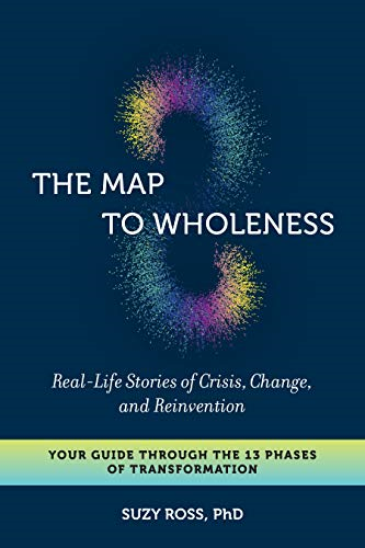 The Map to Wholeness: Finding Yourself through Crisis, Change, and Reinvention--Your Guide through the 13 Phases of Transformation