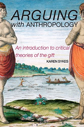 Arguing with Anthropology: An Introduction to Critical Theories of the Gift