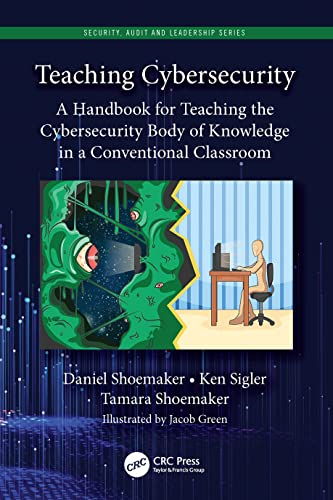 Teaching Cybersecurity: A  Handbook for Teaching the  Cybersecurity Body of  Knowledge in a Conventional  Classroom (Internal Audit  and IT Audit)