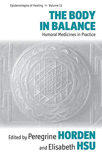 The Body in Balance: Humoral Medicines in Practice (Epsitemologies of Healing)