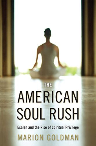 The American Soul Rush: Esalen and the Rise of Spiritual Privilege (Qualitative Studies in Religion Series)