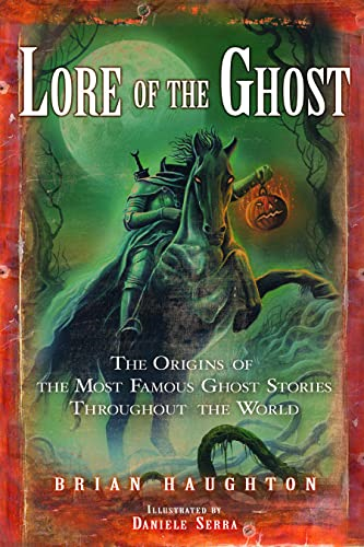 Lore of the Ghost: the Origins of the Most Famous Ghost Stories Throughout the World