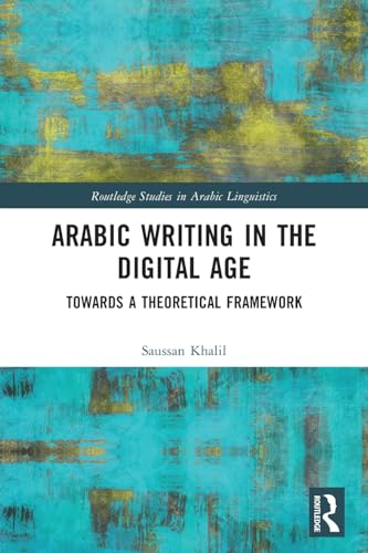 Arabic Writing in the  Digital Age: Towards a  Theoretical Framework  (Routledge Studies in  Arabic Linguistics)