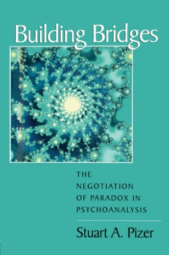 Building Bridges: The Negotiation of Paradox in Psychoanalysis (Relational Perspectives Book Series)