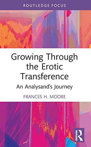 Growing Through the Erotic  Transference: An Analysand's  Journey (Routledge Focus  on Mental Health)