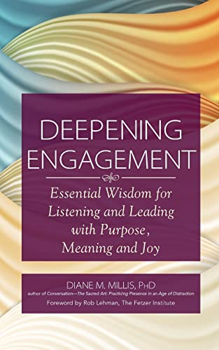 Deepening Engagement: Essential Wisdom for Listening and Leading with Purpose, Meaning and Joy