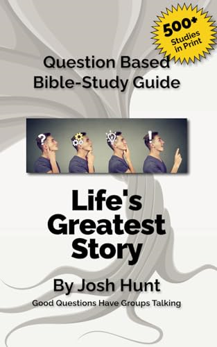 Question-Based Bible Study Guide -- Life's Greatest Story: Good Questions Have Groups Talking