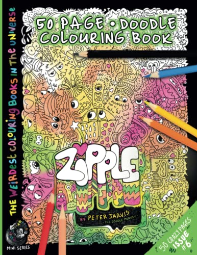 Zipple: The Weirdest colouring book in the universe #6: by The Doodle Monkey Authored by Mr Peter Jarvis