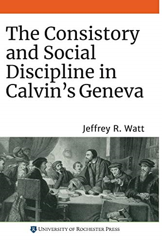 The Consistory and Social Discipline in Calvin`s Geneva