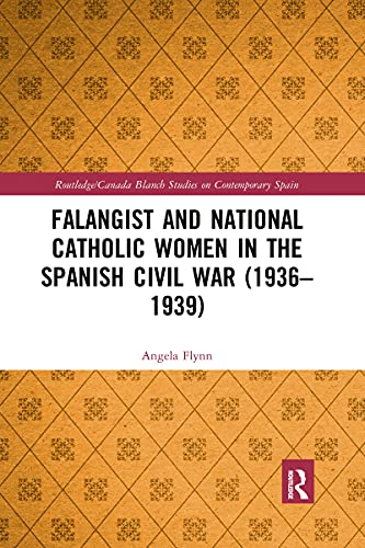 Falangist and National Catholic Women in the Spanish Civil War (1936-1939) (Routledge Canada Blanch Studies on Contemporary Spain)