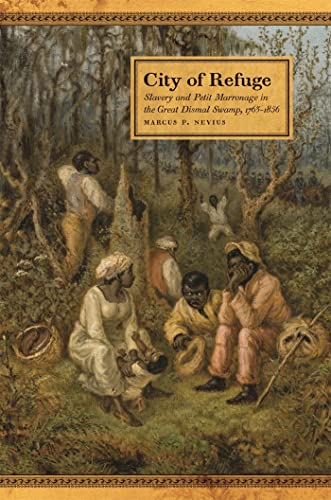 City of Refuge: Slavery and Petit Marronage in the Great Dismal Swamp, 1763-1856 (Race in the Atlantic World, 1700-1900 Series)