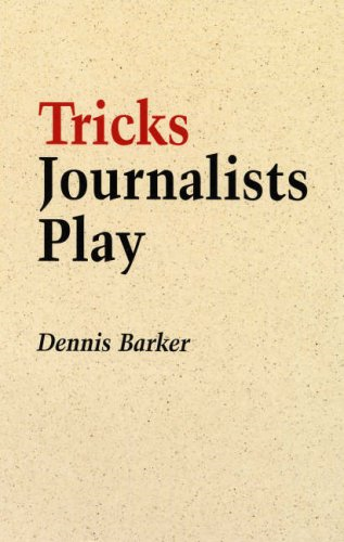 Tricks Journalists Play: How the Truth is Massaged, Distorted, Glamorized and Glossed Over: How the Truth Is Massaged, Distorted, Glamorized and Glossed Over