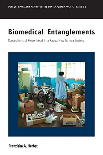 Biomedical Entanglements: Conceptions of Personhood in a Papua New Guinea Society (Person, Space and Memory in the Contemporary Pacific)